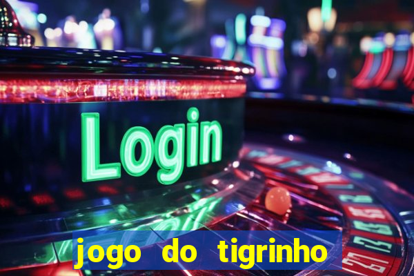 jogo do tigrinho que ganha dinheiro no cadastro